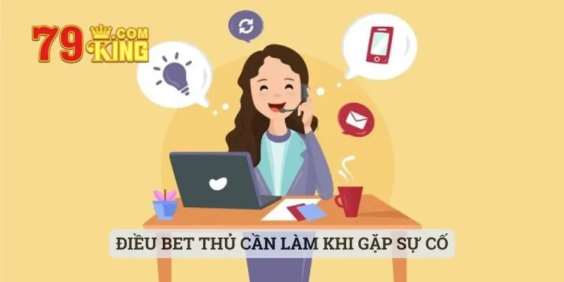 Điều bet thủ cần làm khi gặp sự cố