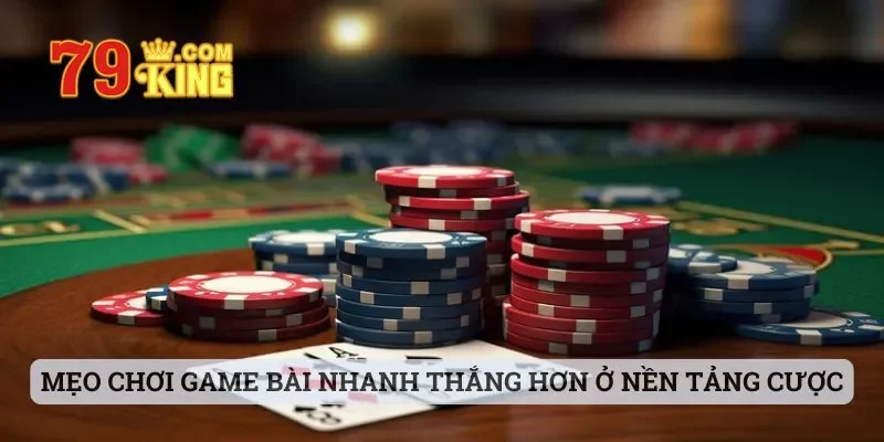 Mẹo chơi game bài nhanh thắng hơn ở nền tảng cược