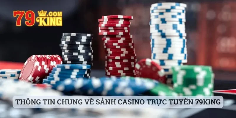 Thông tin chung về sảnh casino trực tuyến 79king